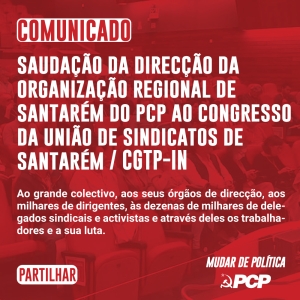 Saudação ao Congresso da União de Sindicatos de Santarém / CGTP-IN