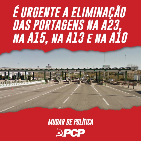 É URGENTE A ELIMINAÇÃO DAS PORTAGENS NA A23,  na A15, na A13 e na A10